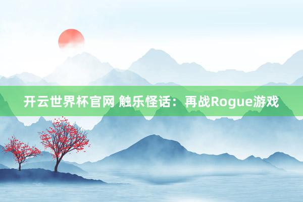 开云世界杯官网 触乐怪话：再战Rogue游戏