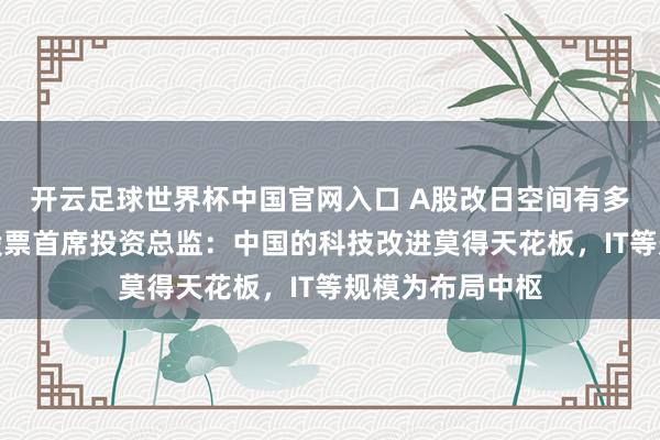 开云足球世界杯中国官网入口 A股改日空间有多大？安联投资股票首席投资总监：中国的科技改进莫得天花板，IT等规模为布局中枢