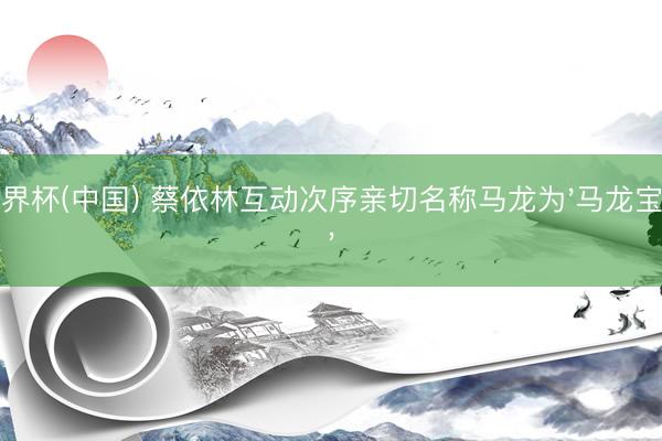 世界杯(中国) 蔡依林互动次序亲切名称马龙为'马龙宝宝'